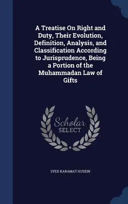 Un trattato sul diritto e sul dovere, sulla loro evoluzione, definizione, analisi e classificazione secondo la giurisprudenza, essendo una parte del testo maomettano - A Treatise On Right and Duty, Their Evolution, Definition, Analysis, and Classification According to Jurisprudence, Being a Portion of the Muhammadan