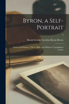 Byron, un autoritratto; Lettere e diari, dal 1798 al 1824, con lettere finora inedite; 2 - Byron, a Self-portrait; Letters and Diaries, 1798 to 1824, With Hitherto Unpublished Letters; 2