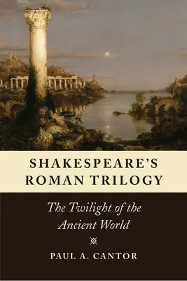 La trilogia romana di Shakespeare: Il crepuscolo del mondo antico - Shakespeare's Roman Trilogy: The Twilight of the Ancient World