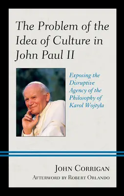 Il problema dell'idea di cultura in Giovanni Paolo II: L'agenzia dirompente della filosofia di Karol Wojtyla - The Problem of the Idea of Culture in John Paul II: Exposing the Disruptive Agency of the Philosophy of Karol Wojtyla