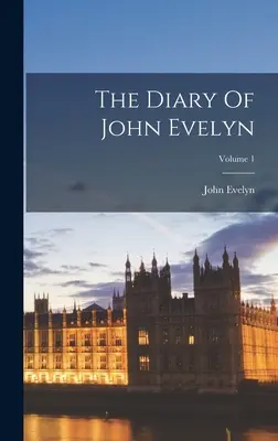 Il diario di John Evelyn; volume 1 - The Diary Of John Evelyn; Volume 1