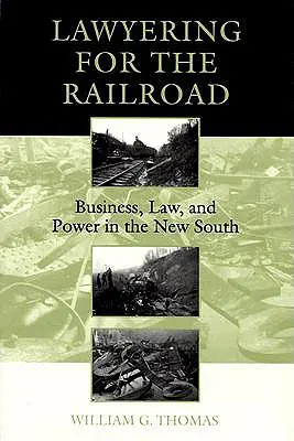 Avvocati per la ferrovia: Affari, legge e potere nel Nuovo Sud - Lawyering for the Railroad: Business, Law, and Power in the New South