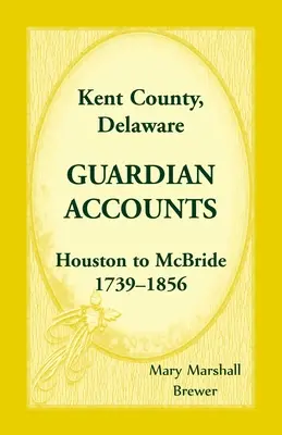 Contea di Kent, Delaware Conti dei tutori: Houston a McBride, 1739-1856 - Kent County, Delaware Guardian Accounts: Houston to McBride, 1739-1856
