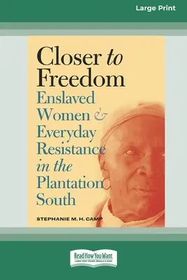 Più vicini alla libertà: Le donne schiavizzate e la resistenza quotidiana nel Sud delle piantagioni (edizione a caratteri grandi 16pt) - Closer to Freedom: Enslaved Women and Everyday Resistance in the Plantation South (16pt Large Print Edition)