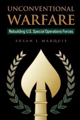 Guerra non convenzionale: Ricostruzione delle forze operative speciali statunitensi - Unconventional Warfare: Rebuilding U.S. Special Operation Forces