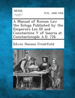 Buku Pedoman Hukum Romawi, Ecloga, yang Diterbitkan oleh Kaisar Leo III dan Konstantinus V dari Isauria di Konstantinopel pada 726 Masehi - A Manual of Roman Law the Ecloga Published by the Emperors Leo III and Constantine V of Isauria at Constantinople A.D. 726