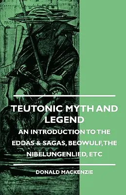 Mito e leggenda teutonici - Un'introduzione alle Eddas e alle Saghe, al Beowulf, al Nibelungenlied, ecc. - Teutonic Myth and Legend - An Introduction to the Eddas & Sagas, Beowulf, The Nibelungenlied, etc
