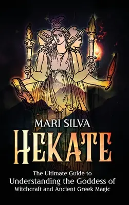 Hekate: la guida definitiva alla comprensione della dea della stregoneria e della magia greca antica - Hekate: The Ultimate Guide to Understanding the Goddess of Witchcraft and Ancient Greek Magic