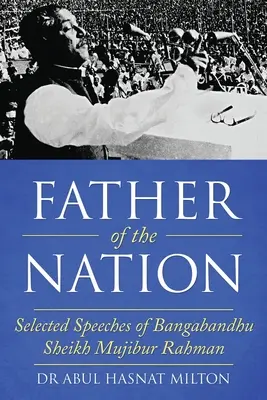 Padre della nazione: Discorsi selezionati di Bangabandhu Sheikh Mujibur Rahman - Father of the Nation: Selected Speeches of Bangabandhu Sheikh Mujibur Rahman
