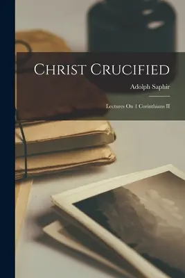 Cristo crocifisso: Lezioni su 1 Corinzi II - Christ Crucified: Lectures On 1 Corinthians II