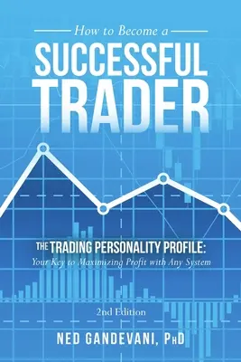 Come diventare un trader di successo: Il profilo della personalità nel trading: La chiave per massimizzare i profitti con qualsiasi sistema - How to Become a Successful Trader: The Trading Personality Profile: Your Key to Maximizing Profit with Any System