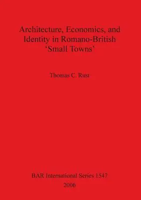 Architettura, economia e identità nelle “piccole città” romano-britanniche - Architecture Economics and Identity in Romano-British 'Small Towns'