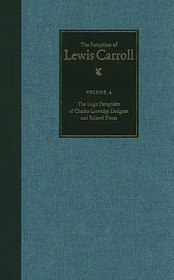 Gli opuscoli completi di Lewis Carroll: Gli opuscoli di logica di Lewis Carroll e pezzi correlati Volume 4 - The Complete Pamphlets of Lewis Carroll: The Logic Pamphlets of Lewis Carroll and Related Pieces Volume 4