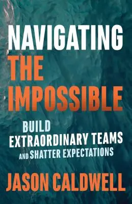 Navigare nell'impossibile: Costruire squadre straordinarie e infrangere le aspettative - Navigating the Impossible: Build Extraordinary Teams and Shatter Expectations