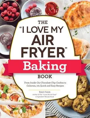Il libro di cucina “Amo la mia friggitrice ad aria”: Dai biscotti con gocce di cioccolato all'interno ai calzoni, 175 ricette facili e veloci - The I Love My Air Fryer Baking Book: From Inside-Out Chocolate Chip Cookies to Calzones, 175 Quick and Easy Recipes