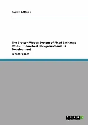 Il sistema di tassi di cambio fissi di Bretton Woods - Il contesto teorico e il suo sviluppo - The Bretton Woods System of Fixed Exchange Rates - Theoretical Background and its Development
