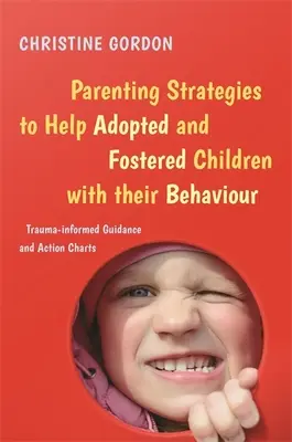 Strategie genitoriali per aiutare i bambini adottati e in affidamento a gestire il loro comportamento: Guida e schemi d'azione basati sul trauma - Parenting Strategies to Help Adopted and Fostered Children with Their Behaviour: Trauma-Informed Guidance and Action Charts
