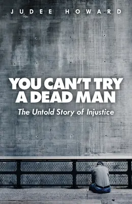Non si può processare un uomo morto: La storia non raccontata dell'ingiustizia - You Can't Try a Dead Man: The Untold Story of Injustice
