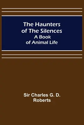 I cacciatori dei silenzi: Un libro di vita animale - The Haunters of the Silences: A Book of Animal Life