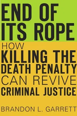 La fine del suo ciclo: come l'uccisione della pena di morte può ravvivare la giustizia penale - End of Its Rope: How Killing the Death Penalty Can Revive Criminal Justice