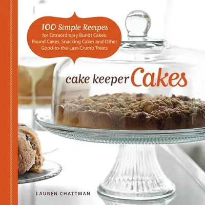 Torte da custodire: 100 semplici ricette per straordinarie Bundt Cakes, Pound Cakes, torte per la merenda e altri dolcetti buoni fino all'ultima briciola - Cake Keeper Cakes: 100 Simple Recipes for Extraordinary Bundt Cakes, Pound Cakes, Snacking Cakes, and Other Good-To-The-Last-Crumb Treats