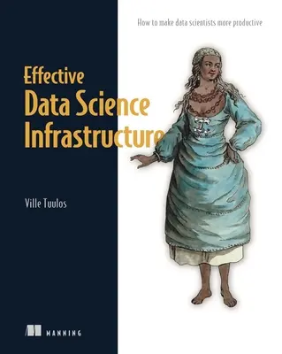 Infrastruttura efficace per la scienza dei dati: Come rendere produttivi gli scienziati dei dati - Effective Data Science Infrastructure: How to Make Data Scientists Productive