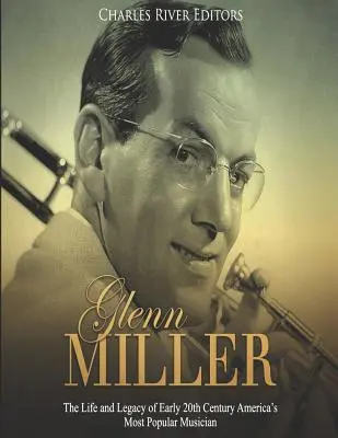 Glenn Miller: La vita e l'eredità del musicista più popolare dell'America del primo Novecento - Glenn Miller: The Life and Legacy of Early 20th Century America's Most Popular Musician