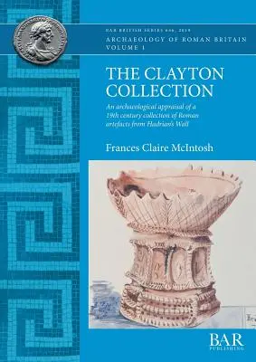 La collezione Clayton: Una valutazione archeologica di una collezione ottocentesca di manufatti romani del Vallo di Adriano - The Clayton Collection: An archaeological appraisal of a 19th century collection of Roman artefacts from Hadrian's Wall