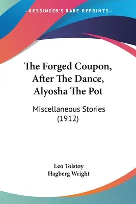 La cedola forgiata, Dopo il ballo, Il vaso di Alëša: racconti vari (1912) - The Forged Coupon, After The Dance, Alyosha The Pot: Miscellaneous Stories (1912)
