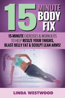 15-Minute Body Fix (3a edizione): 15-Minute Exercises & Workouts to Help Resize Your Thighs, Blast Belly Fat & Sculpture Lean Arms! - 15-Minute Body Fix (3rd Edition): 15-Minute Exercises & Workouts to Help Resize Your Thighs, Blast Belly Fat & Sculpt Lean Arms!