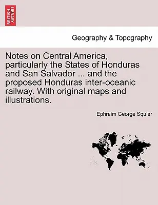 Note sull'America Centrale, in particolare sugli Stati dell'Honduras e di San Salvador... e sulla proposta di ferrovia inter-oceanica dell'Honduras. con mappe originali - Notes on Central America, Particularly the States of Honduras and San Salvador ... and the Proposed Honduras Inter-Oceanic Railway. with Original Maps