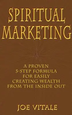 Marketing spirituale: Una Formula Comprovata in 5 Passi per Creare Facilmente Ricchezza Dall'Interno - Spiritual Marketing: A Proven 5-Step Formula for Easily Creating Wealth from the Inside Out