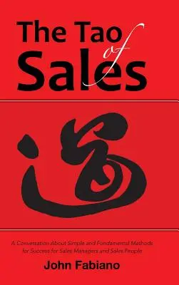 Il Tao delle vendite: Una conversazione sui metodi semplici e fondamentali per il successo dei direttori commerciali e dei venditori - The Tao of Sales: A Conversation About Simple and Fundamental Methods for Success for Sales Managers and Sales People