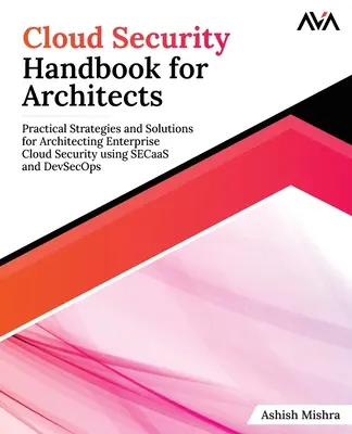 Manuale di sicurezza del cloud per architetti: Strategie e soluzioni pratiche per l'architettura della sicurezza del cloud aziendale con SECaaS e DevSecOps - Cloud Security Handbook for Architects: Practical Strategies and Solutions for Architecting Enterprise Cloud Security using SECaaS and DevSecOps