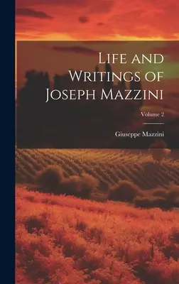 Vita e scritti di Giuseppe Mazzini; Volume 2 - Life and Writings of Joseph Mazzini; Volume 2