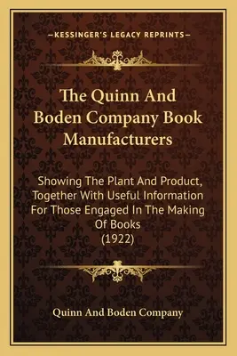 I produttori di libri della Quinn and Boden Company: Mostra degli impianti e dei prodotti, insieme a informazioni utili per coloro che sono impegnati nella produzione di libri. - The Quinn And Boden Company Book Manufacturers: Showing The Plant And Product, Together With Useful Information For Those Engaged In The Making Of Boo