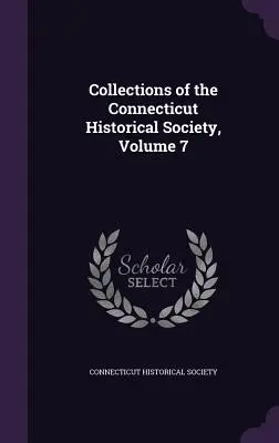 Collezioni della Società storica del Connecticut, volume 7 - Collections of the Connecticut Historical Society, Volume 7