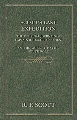 L'ultima spedizione di Scott - I diari personali del capitano R. F. Scott, C.V.O., R.N., durante il suo viaggio al Polo Sud - Scott's Last Expedition - The Personal Journals Of Captain R. F. Scott, C.V.O., R.N., On His Journey To The South Pole