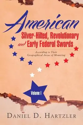 Spade americane con impugnatura d'argento, rivoluzionarie e federali, volume I: Secondo le loro aree geografiche di montaggio - American Silver-Hilted, Revolutionary and Early Federal Swords Volume I: According to Their Geographical Areas of Mounting