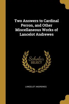 Due risposte al cardinale Perron e altre opere varie di Lancillotto Andrewes - Two Answers to Cardinal Perron, and Other Miscellaneous Works of Lancelot Andrewes