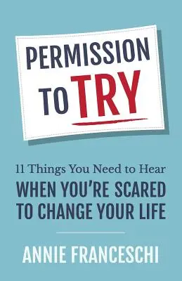 Il permesso di provare: 11 cose che dovete sentire quando avete paura di cambiare la vostra vita - Permission to Try: 11 Things You Need to Hear When You're Scared to Change Your Life