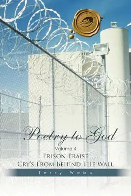 Poesia a Dio: Volume 4: Grida di lode da dietro le mura del carcere - Poetry to God: Volume 4: Prison Praise Cry's from Behind the Wall