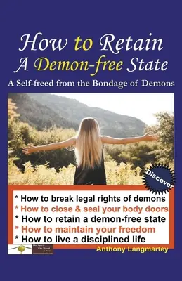 Come mantenere uno stato libero da demoni: L'auto-liberazione dalla schiavitù dei demoni - How to Retain A Demon-free State: A Self-freed from the Bondage of Demons