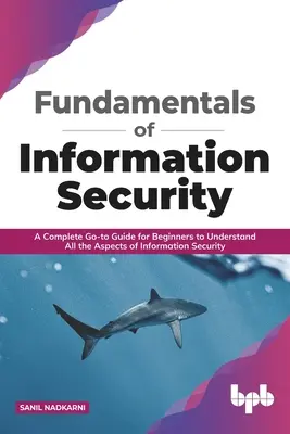 Fondamenti di sicurezza informatica: Una guida completa per i principianti per comprendere tutti gli aspetti della sicurezza informatica - Fundamentals of Information Security: A Complete Go-To Guide for Beginners to Understand All the Aspects of Information Security