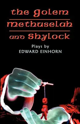 Il Golem, Matusalemme e Shylock: Opere di Edward Einhorn - The Golem, Methuselah, and Shylock: Plays by Edward Einhorn