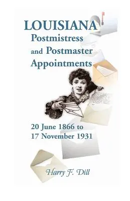 Nomine di postine e direttori postali della Louisiana 20 giugno 1866-17 novembre 1931 - Louisiana Postmistress and Postmaster Appointments 20 June 1866-17 November 1931