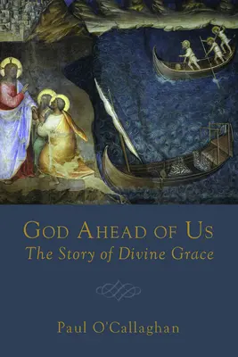 Dio davanti a noi: la storia della grazia divina - God Ahead of Us: The Story of Divine Grace