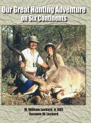La nostra grande avventura di caccia in sei continenti: 48 anni di esperienza di caccia in sei continenti - Our Great Hunting Adventure on Six Continents: 48 Years of Hunting Experience on Six Continents