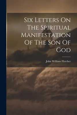 Sei lettere sulla manifestazione spirituale del Figlio di Dio - Six Letters On The Spiritual Manifestation Of The Son Of God