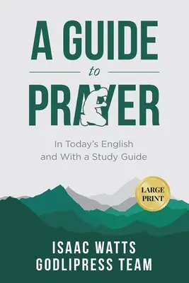 Isaac Watts Guida alla preghiera: In inglese moderno e con una guida allo studio (GRANDE STAMPA) - Isaac Watts A Guide to Prayer: In Today's English and with a Study Guide (LARGE PRINT)